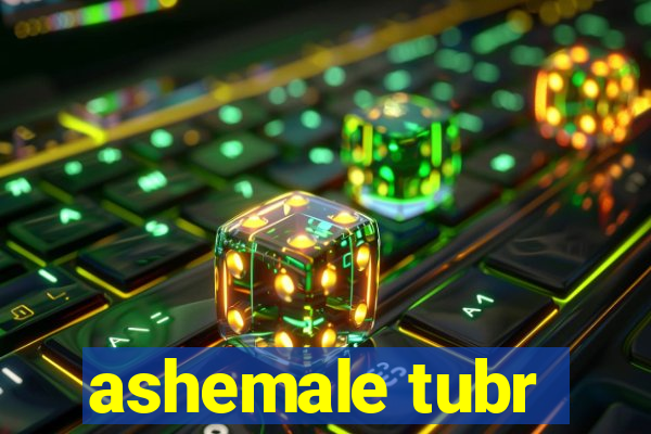 ashemale tubr